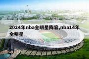 2024年nba全明星阵容,nba14年全明星