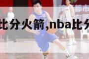 nba今天比分火箭,nba比分nba今日战报