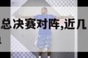 近几年nba总决赛对阵,近几年nba总决赛对阵名单