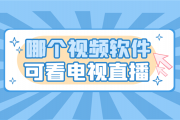 哪个视频软件可以看电视直播？这四款比较稳定