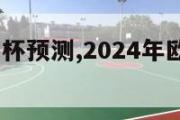 2024欧洲杯预测,2024年欧洲杯主办国