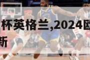 2024欧洲杯英格兰,2024欧洲杯英格兰阵容最新